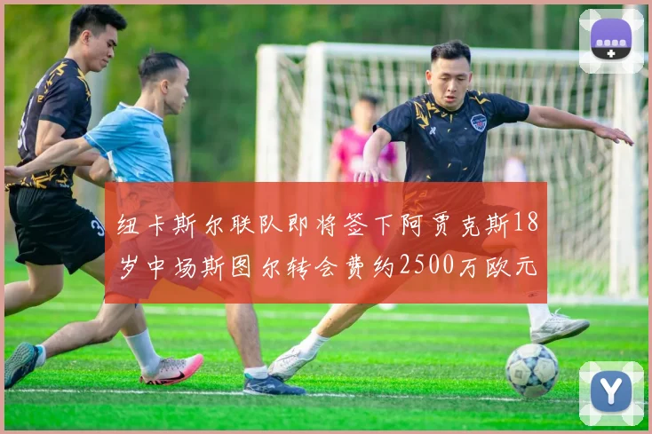 纽卡斯尔联队即将签下阿贾克斯18岁中场斯图尔转会费约2500万欧元