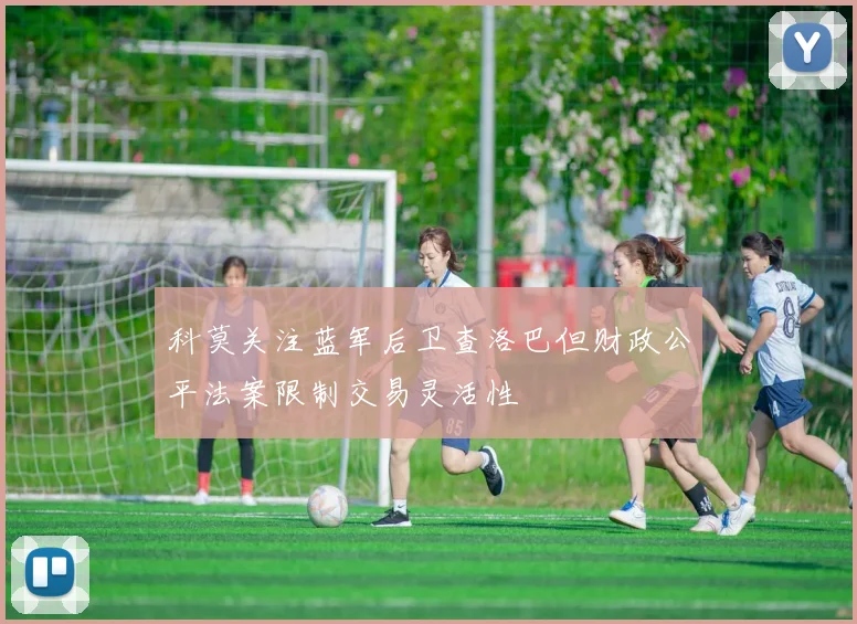 科莫关注蓝军后卫查洛巴但财政公平法案限制交易灵活性
