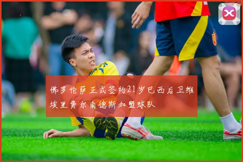佛罗伦萨正式签约21岁巴西后卫维埃里费尔南德斯加盟球队